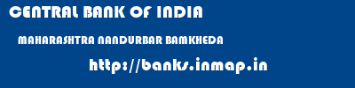 CENTRAL BANK OF INDIA  MAHARASHTRA NANDURBAR BAMKHEDA   banks information 